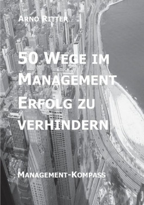 50 Wege Im Management Erfolg Zu Verhindern: Management-Kompass (German Edition)