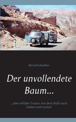 Der Unvollendete Baum...: ...Aber Erfüllte Traum: Mit Dem Bulli Nach Indien Und Zurück (German Edition)