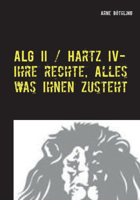 Alg Ii / Hartz Iv - Ihre Rechte, Alles Was Ihnen Zusteht: Auf Augenhöhe Mit Dem Jobcenter (German Edition)
