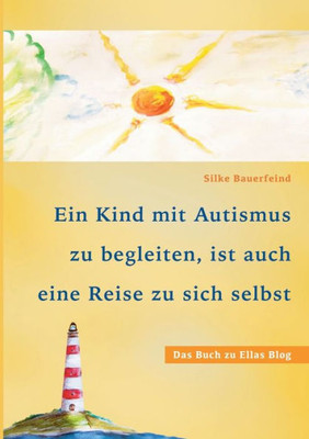Ein Kind Mit Autismus Zu Begleiten, Ist Auch Eine Reise Zu Sich Selbst: Das Buch Zu Ellas Blog (German Edition)