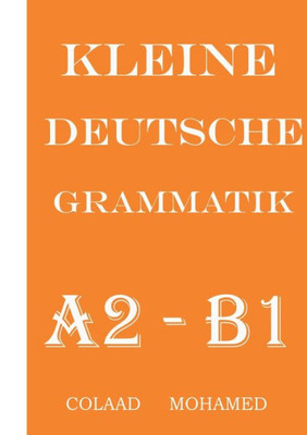 Kleine Deutsche Grammatik: Naxwaha Ugu Muhiimsan Af Ka Jarmalka A2 Ilaa B1 (German Edition)