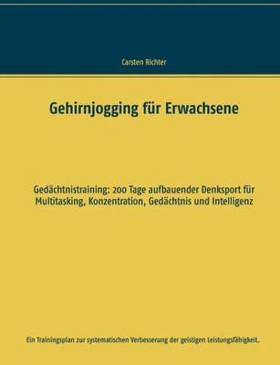 Gehirnjogging Für Erwachsene: Gedächtnistraining: 200 Tage Aufbauender Denksport Für Multitasking, Konzentration, Gedächtnis Und Intelligenz (German Edition)
