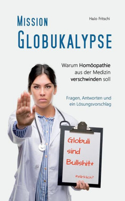 Mission Globukalypse: Warum Homöopathie Aus Der Medizin Verschwinden Soll (German Edition)