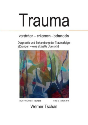 Trauma Verstehen - Erkennen - Behandeln: Diagnostik Und Behandlung Der Traumafolgestörungen - Eine Aktuelle Übersicht (German Edition)