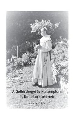 A Gellérthegyi Sziklatemplom És Kolostor Története (Hungarian Edition)