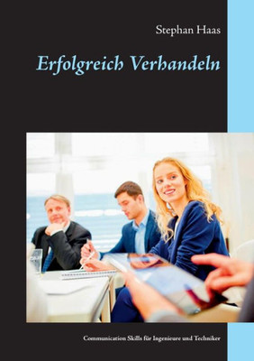 Erfolgreich Verhandeln: Communication Skills Für Ingenieure Und Techniker (German Edition)