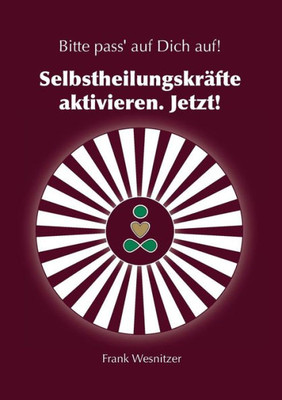 Selbstheilungskräfte Aktivieren. Jetzt!: Bitte Pass' Auf Dich Auf. (German Edition)