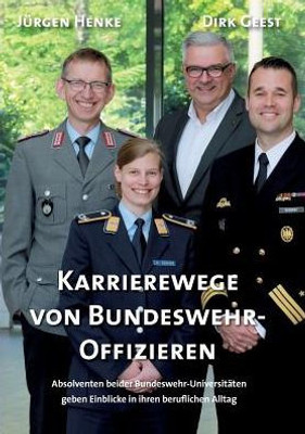 Karrierewege Von Bundeswehr-Offizieren: Absolventen Beider Bundeswehr-Universitäten Geben Einblicke In Ihren Beruflichen Alltag (German Edition)