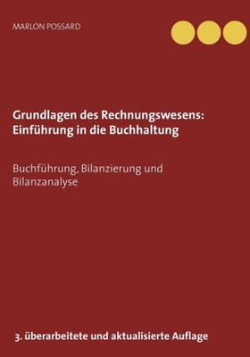 Grundlagen Des Rechnungswesens: Einführung In Die Buchhaltung: Buchführung, Bilanzierung Und Bilanzanalyse, 3. Überarbeitete Und Aktualisierte Auflage 2019 (German Edition)