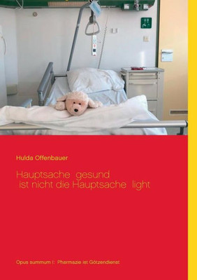 Hauptsache Gesund Ist Nicht Die Hauptsache Light: Opus Summum I: Pharmazie Ist Götzendienst (German Edition)