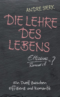 Die Lehre Des Lebens: Ein Duell Zwischen Effizienz Und Romantik (German Edition)