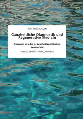 Ganzheitliche Diagnostik Und Regenerative Medizin: Auswege Aus Der Gesundheitspolitischen Kostenfalle (German Edition)