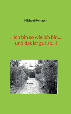 ...Ich Bin So Wie Ich Bin... Und Das Ist Gut So...! (German Edition)