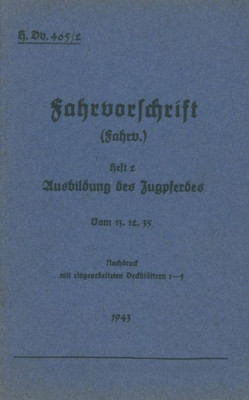 H.Dv. 465/2 Fahrvorschrift - Heft 2 Ausbildung Des Zugpferdes: Vom 13.12.35 - Nachdruck 1943 (German Edition)