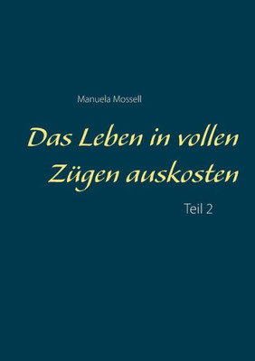 Das Leben In Vollen Zügen Auskosten: Teil 2 (German Edition)