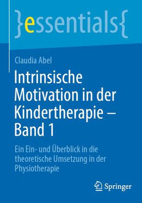 Intrinsische Motivation In Der Kindertherapie - Band 1: Ein Ein- Und Überblick In Die Theoretische Umsetzung In Der Physiotherapie (Essentials) (German Edition)