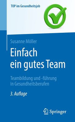 Einfach Ein Gutes Team - Teambildung Und -Führung In Gesundheitsberufen (Top Im Gesundheitsjob) (German Edition)