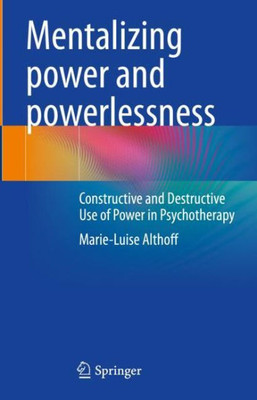 Mentalizing Power And Powerlessness: Constructive And Destructive Use Of Power In Psychotherapy
