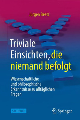 Triviale Einsichten, Die Niemand Befolgt: Wissenschaftliche Und Philosophische Erkenntnisse Zu Alltäglichen Fragen (German Edition)