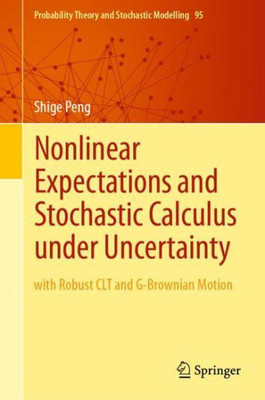 Nonlinear Expectations And Stochastic Calculus Under Uncertainty: With Robust Clt And G-Brownian Motion (Probability Theory And Stochastic Modelling, 95)