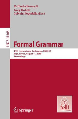 Formal Grammar: 24Th International Conference, Fg 2019, Riga, Latvia, August 11, 2019, Proceedings (Theoretical Computer Science And General Issues)