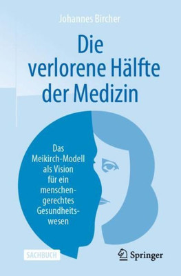 Die Verlorene Hälfte Der Medizin: Das Meikirch-Modell Als Vision Für Ein Menschengerechtes Gesundheitswesen (German Edition)