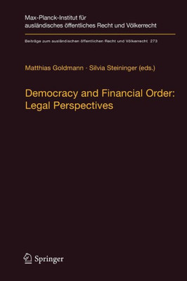 Democracy And Financial Order: Legal Perspectives (Beiträge Zum Ausländischen Öffentlichen Recht Und Völkerrecht, 273)