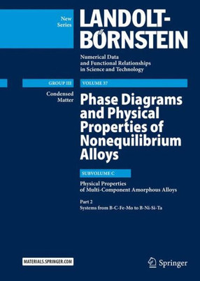 Phase Diagrams And Physical Properties Of Nonequilibrium Alloys: Subvolume C: Physical Properties Of Multi-Component Amorphous Alloys, Part 2: Systems ... In Science And Technology - New Series, 37C2)