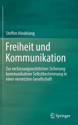 Freiheit Und Kommunikation: Zur Verfassungsrechtlichen Sicherung Kommunikativer Selbstbestimmung In Einer Vernetzten Gesellschaft (German Edition)