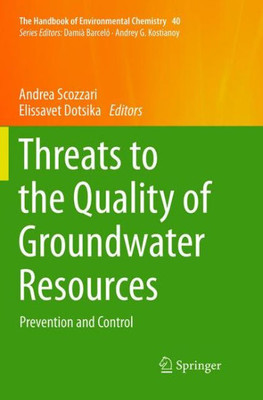 Threats To The Quality Of Groundwater Resources: Prevention And Control (The Handbook Of Environmental Chemistry, 40)
