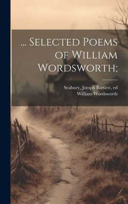 ... Selected Poems Of William Wordsworth;