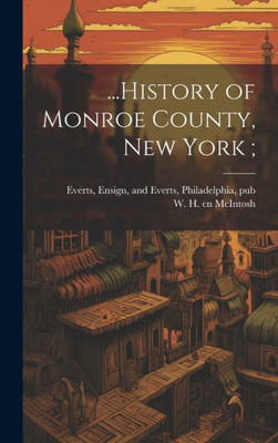 ...History Of Monroe County, New York;