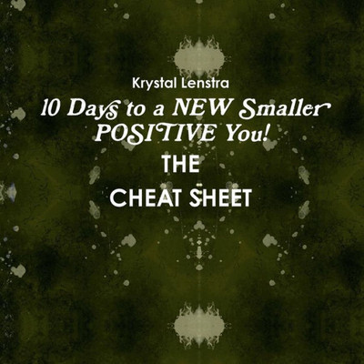 10 Days To A New Smaller Positive You- The Cheat Sheet