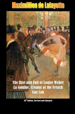 10Th Edition. The Rise And Fall Of Louise Weber La Goulue, Creator Of The French Can Can . 10Th Edition