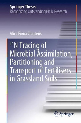 15N Tracing Of Microbial Assimilation, Partitioning And Transport Of Fertilisers In Grassland Soils (Springer Theses)