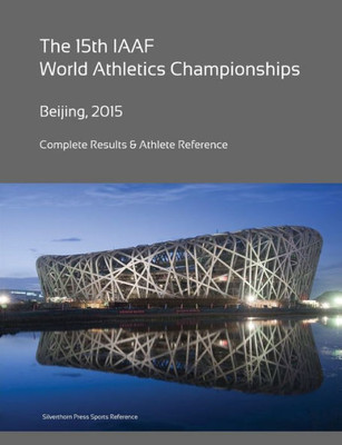 15Th World Athletics Championships - Beijing 2015. Complete Results & Athlete Reference. 15Th World Athletics Championships - Beijing 2015. Complete Results & Athlete Reference.