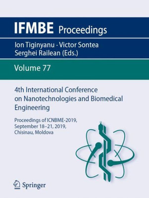 4Th International Conference On Nanotechnologies And Biomedical Engineering: Proceedings Of Icnbme-2019, September 18-21, 2019, Chisinau, Moldova (Ifmbe Proceedings, 77)