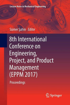 8Th International Conference On Engineering, Project, And Product Management (Eppm 2017): Proceedings (Lecture Notes In Mechanical Engineering)