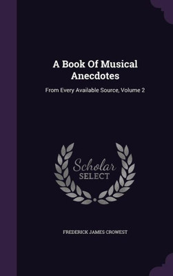 A Book Of Musical Anecdotes: From Every Available Source, Volume 2