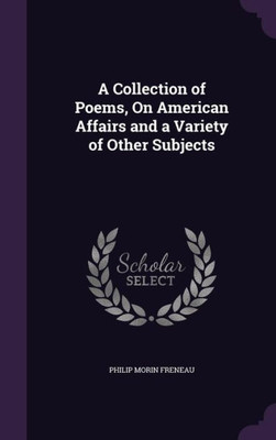 A Collection Of Poems, On American Affairs And A Variety Of Other Subjects