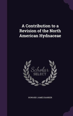 A Contribution To A Revision Of The North American Hydnaceae