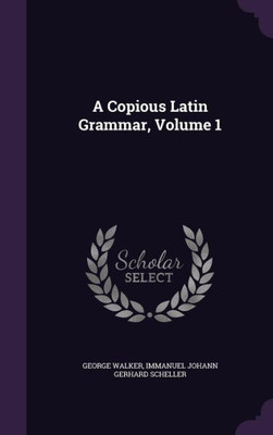 A Copious Latin Grammar, Volume 1