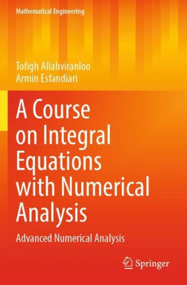 A Course On Integral Equations With Numerical Analysis: Advanced Numerical Analysis (Mathematical Engineering)