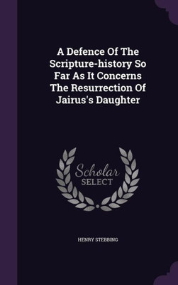 A Defence Of The Scripture-History So Far As It Concerns The Resurrection Of Jairus's Daughter