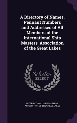 A Directory Of Names, Pennant Numbers And Addresses Of All Members Of The International Ship Masters' Association Of The Great Lakes