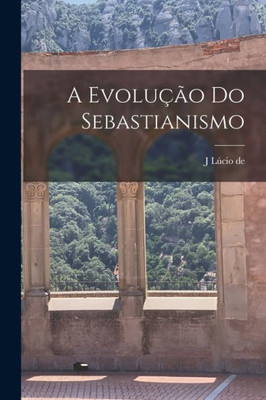 A Evolução Do Sebastianismo (Portuguese Edition)