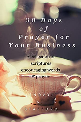 30 Days Of Prayer For Your Business: A Collection Of Scriptures, Encouraging Words & Prayer