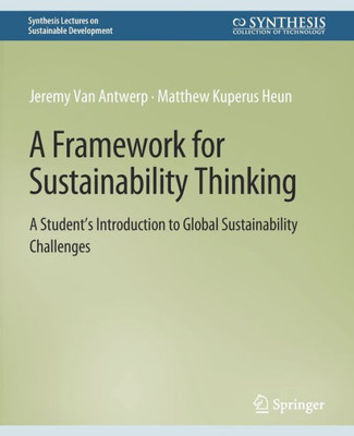 A Framework For Sustainability Thinking: A Student?S Introduction To Global Sustainability Challenges (Synthesis Lectures On Sustainable Development)