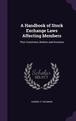 A Handbook Of Stock Exchange Laws Affecting Members: Their Customers, Brokers And Investors