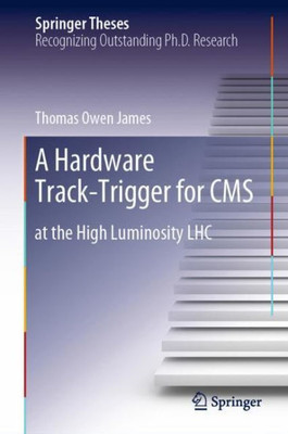 A Hardware Track-Trigger For Cms: At The High Luminosity Lhc (Springer Theses)